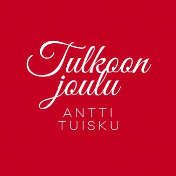 Antti Tuisku - Tulkoon joulu (Vain elämää joulu)