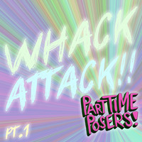 Part Time Posers / - Whack Attack!! Pt. 1