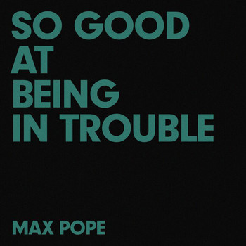 Max Pope - So Good At Being In Trouble