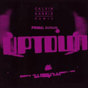 Primal Scream - Uptown (Calvin Harris Remix)