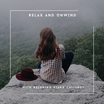 Relaxing Piano Chillout - Relax & Unwind With Relaxing Piano Chillout