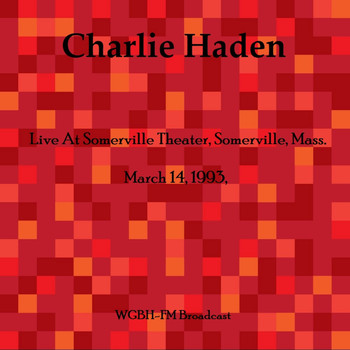 Charlie Haden - Live At Somerville Theater, Somerville, Mass. March 14th 1993, WGBH-FM Broadcast (Remastered)