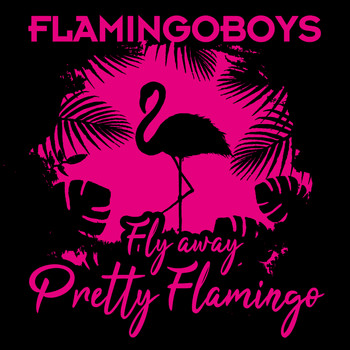 Flamingoboys - Fly Away Pretty Flamingo
