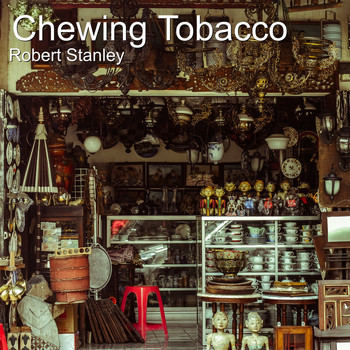 Robert Stanley - Chewing Tobacco