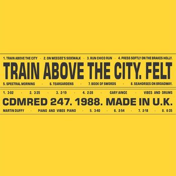 Felt - Train Above the City (Remastered Edition)