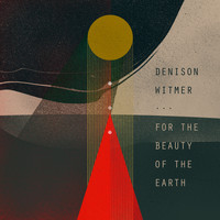Denison Witmer - For the Beauty of the Earth