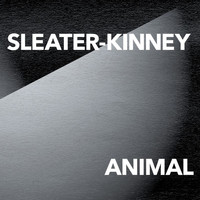 Sleater-kinney - ANIMAL