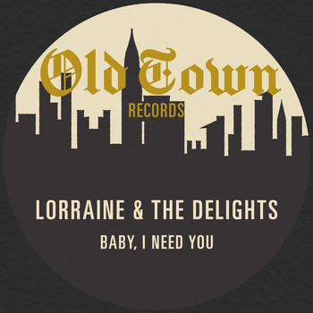 Lorraine & The Delights - Baby, I Need You: The Old Town Single