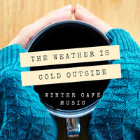 Winter Solstice - The Weather is Cold Outside: Cozy Up With 22 Songs of Smooth Jazz, Winter Café Music