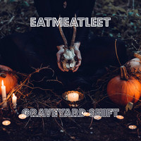 Eatmeatleet / - Graveyard Shift