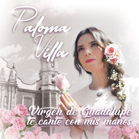 Paloma Villa - Virgen de Guadalupe, Te Canto Con Mis Manos