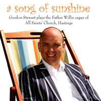 Gordon Stewart - A Song of Sunshine - Gordon Stewart plays the Father Willis organ of All Saints' Church Hastings