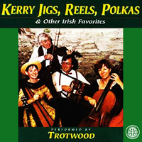 Trotwood - Kerry Jigs, Reels, Polkas & Other Irish Favorites