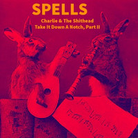SPELLS - Charlie & The Shithead Take It Down a Notch, Part II