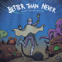 Better Than Never - Head Under Water (Explicit)