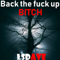 Lsdave - Back the Fuck Up Bitch (Explicit)
