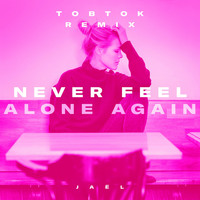 Jaël - Never Feel Alone Again (Tobtok Remix)
