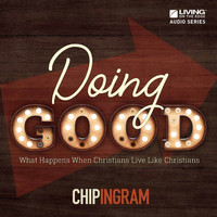 Chip Ingram - Doing Good: What Happens When Christians Live Like Christians