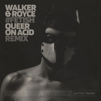 Walker & Royce - Fetish (Queer On Acid Remix)