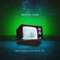 Bristol Love - Can't Take My Eyes off of You