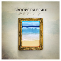 Groove Da Praia - I'll Be There for You