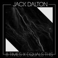 Jack Dalton - 8 Times X Equals This
