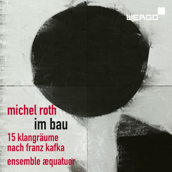 Ensemble æquatuor - Michel Roth: Im Bau. 15 Klangräume nach Franz Kafka