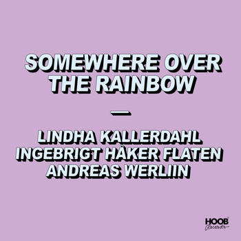 Lindha Kallerdahl, Ingebrigt Håker Flaten & Andreas Werliin - Somewhere over the Rainbow