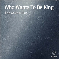 The Anka Music - Who Wants To Be King