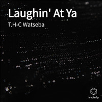 T.H-C Watseba - Laughin' At Ya (Explicit)