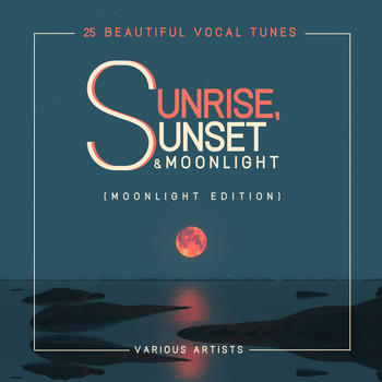 Various Artists - Sunrise, Sunset & Moonlight (25 Beautiful Vocal Tunes) [Moonlight Edition]