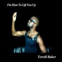 Terrell Baker - I'm Here to Lift You Up