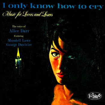 Alice Darr - I Only Know How to Cry: Music for Lovers and Losers