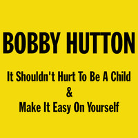 Bobby Hutton - It Shouldn't Hurt to Be a Child / Make It Easy on Yourself
