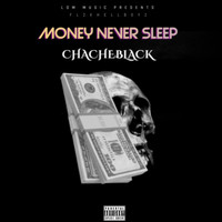 Chacheblack - Money Never Sleep (Explicit)