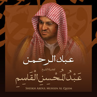 الشيخ عبد المحسن القاسم - عباد الرحمن بصوت الشيخ عبد المحسن القاسم