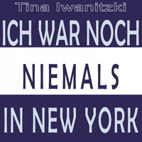 Tina Iwanitzki - Ich war noch niemals in New York