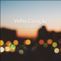 Renato Mirailh - Velho Coração