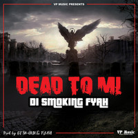 Di Smoking Fyah - Dead to Mi (Explicit)