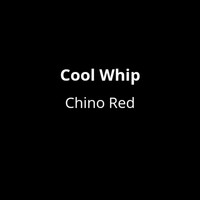 Chino Red - Cool Whip (Explicit)