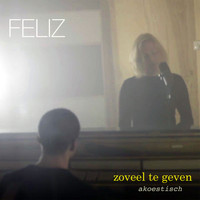 Feliz - Zoveel Te Geven (Akoestisch)