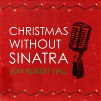 Jon Robert Hall - Christmas Without Sinatra