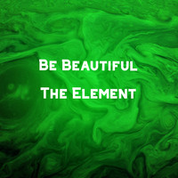 The Element - Be Beautiful