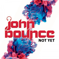 John Bounce - Not Yet