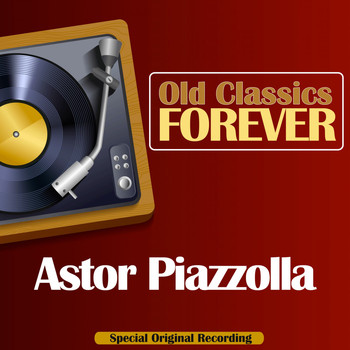 Astor Piazzolla - Old Classics Forever (Special Original Recording)
