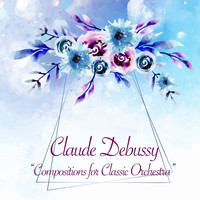 Claude Debussy - Compositions for Classic Orchestra