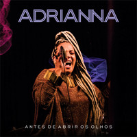 Adrianna - Antes de Abrir Os Olhos - Ao Vivo