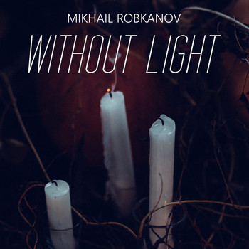 Mikhail Robkanov - Without Light