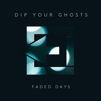 Dip Your Ghosts - Faded Days