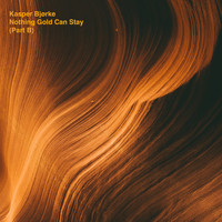 Kasper Bjørke - Nothing Gold Can Stay (Part B)